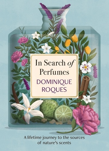 In Search of Perfumes. A lifetime journey to the sources of nature's scents