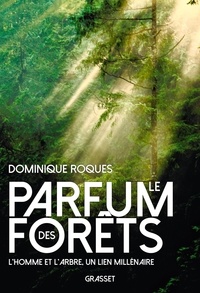 Dominique Roques - Le parfum des forêts - L'homme et l'arbre, un lien millénaire.