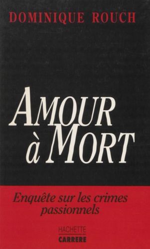 Amour à mort. Enquête sur les crimes passionnels