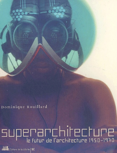 Dominique Rouillard - Superarchitecture - Le futur de l'architecture 1950-1970.