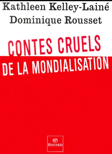 Dominique Rousset et Kathleen Kelley-Lainé - Contes Cruels De La Mondialisation.