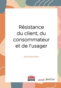 Dominique Roux - Résistance du client, du consommateur et de l'usager.