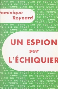 Dominique Roynard et Pierre Lazareff - Un espion sur l'échiquier.