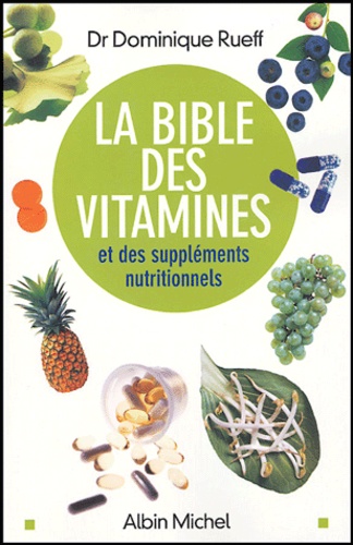 Dominique Rueff - La Bible des vitamines et des suppléments nutritionnels - Pour  prendre sa santé en main.