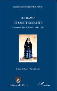 Dominique Sabourdin-Perrin - Les dames de Sainte-Elisabeth - Un couvent dans le Marais (1616-1792).