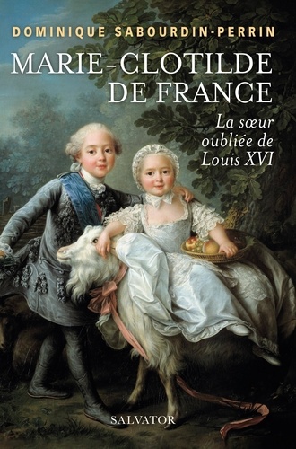 Marie-Clotilde de France. La soeur oubliée de Louis XVI