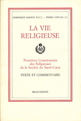 Dominique Sadoux et Pierre Gervais - La Vie Religieuse. Premieres Constitutions Des Religieuses Et De La Societe Du Sacre-Coeur, Texte Et Commentaire.