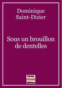 Dominique Saint-Dizier - Sous un brouillon de dentelles.