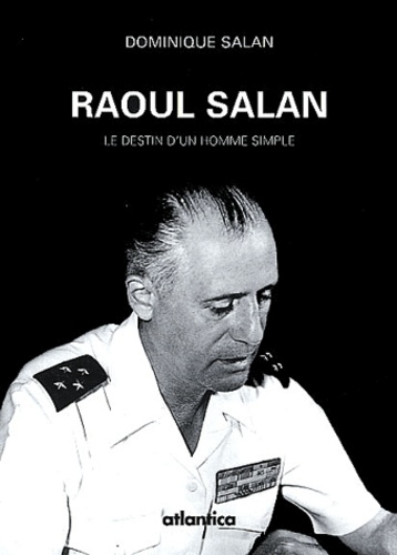 Dominique Salan - Raoul Salan - Le destin d'un homme simple.