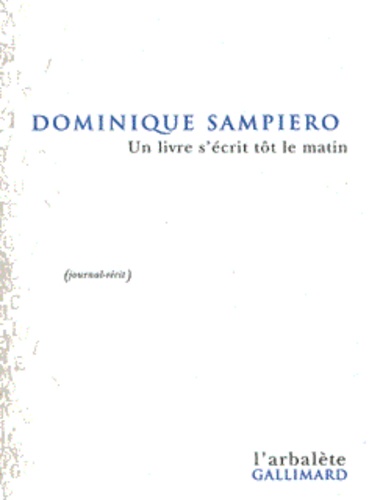 Dominique Sampiero - Un Livre S'Ecrit Tot Le Matin. Journal-Recit.