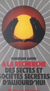 Dominique Sandri - À la recherche des sectes et sociétés secrètes d'aujourd'hui.