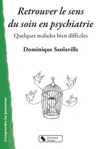 Dominique Sanlaville - Retrouver le sens du soin en psychiatrie - Quelques malades bien difficiles.