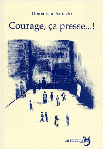 Dominique Sarrazin - Courage, Ca Presse...! Suivi De Le Sens De La Visite, Dimanche Prochain, La Meridienne De Montaigne, Les Orcades.