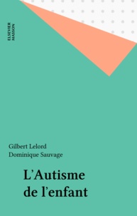 Dominique Sauvage et Gilbert Lelord - L'Autisme de l'enfant.