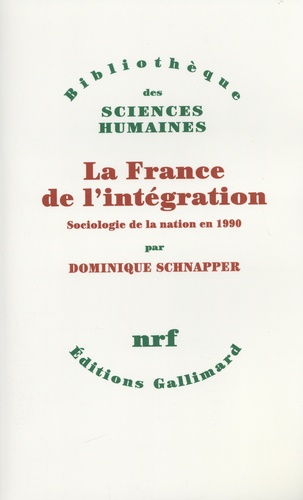 Dominique Schnapper - La France de l'intégration - Sociologie de la nation en 1990.