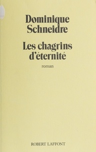 Dominique Schneidre - Les Chagrins d'éternité.