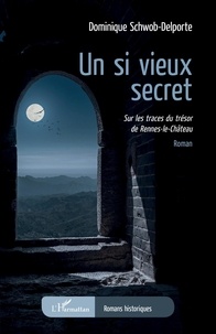 Dominique Schwob-Delporte - Un si vieux secret - &lt;em&gt;Sur les traces du trésor de Rennes-le-Château&lt;/em&gt;.
