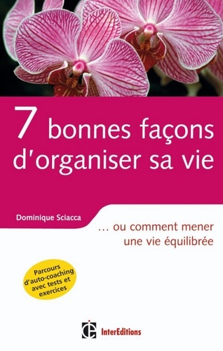 Dominique Sciacca - 7 bonnes façons d'organiser sa vie - ... ou comment mener une vie équilibrée.