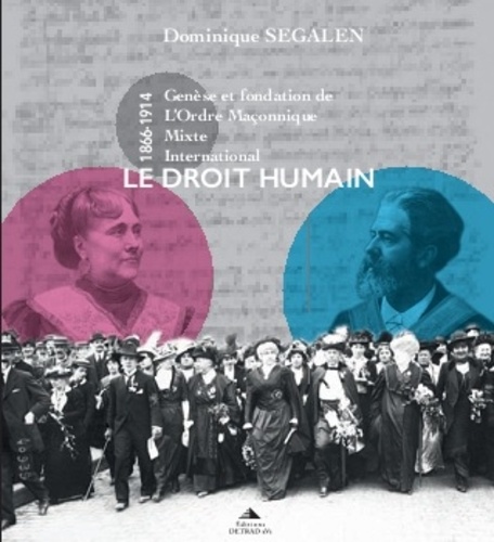 Dominique Segalen - Le droit humain - Genèse et fondation de L'Ordre Maçonnique Mixte International (1866-1916).