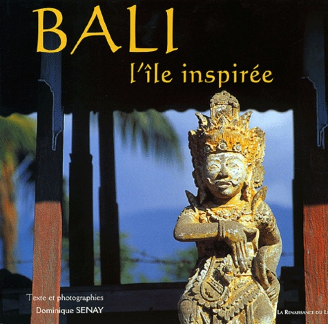 Dominique Senay - Bali - L'île inspirée.