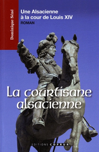 Dominique Séné - La courtisane alsacienne.