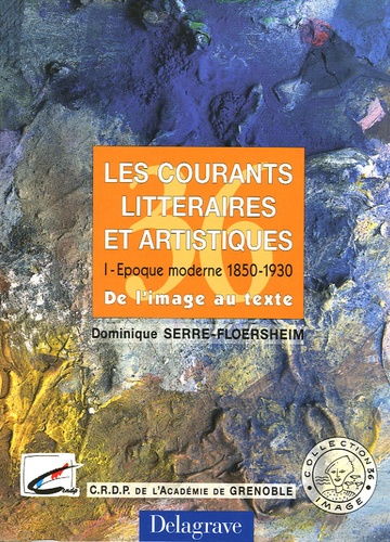 Dominique Serre-Floersheim - Les courants littéraires et artistiques - Tome 1, Epoque moderne 1850-1930, de l'image au texte.
