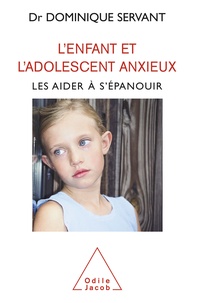 Dominique Servant - L'enfant et l'adolescent anxieux - Les aider à s'épanouir.