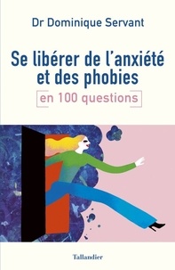 Dominique Servant - Se libérer de l'anxiété et des phobies en 100 questions.