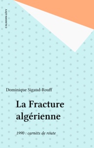 Dominique Sigaud-Rouff - La Fracture algérienne - 1990 : carnets de route.