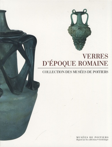 Dominique Simon-Hiernard - Verres d'époque romaine - Collections des musées de Poitiers.