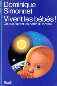 Dominique Simonnet - Vivent Les Bebes ! Ce Que Savent Les Petits D'Homme.