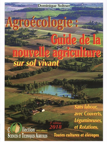 Dominique Soltner - Guide de la nouvelle agriculture sur sol vivant - Agriculture de conservation, agrobiologie, biodynamie, ces agricultures sans labour, avec couverts, légumineuses et rotations.