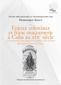Dominique Soucy - Enjeux coloniaux et franc-maçonnerie à Cuba au XIXe siècle - Un renouveau historique à la lumière des archives du Grand Orient de France.