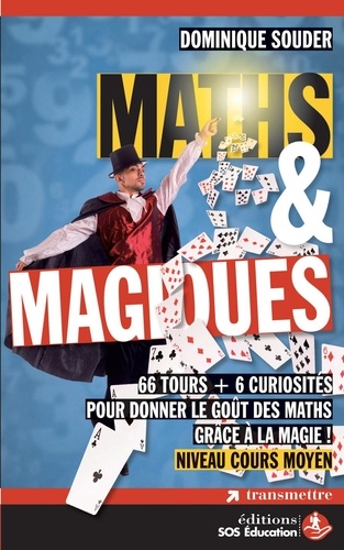 Maths & Magiques. 66 tours + 6 curiosités pour donner le goût des maths grâce à la magie ! Niveau cours moyen