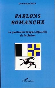 Dominique Stich - Parlons romanche - La quatrième langue officielle de la Suisse.