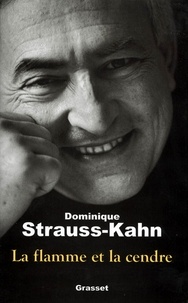 Dominique Strauss-Kahn - La flamme et la cendre.