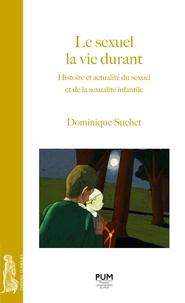 Dominique Suchet - Le sexuel la vie durant - Histoire et actualité du sexuel et de la sexualité infantile.