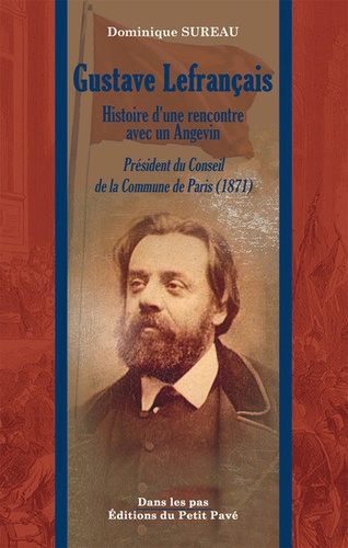 Gustave Lefrançais. Angevin, premier Président du Conseil exécutif de la Commune de Paris (1871)