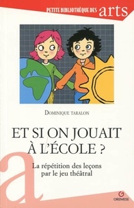 Dominique Taralon - Et si on jouait à l'école ? - La répétition des leçons par le jeu théâtral.