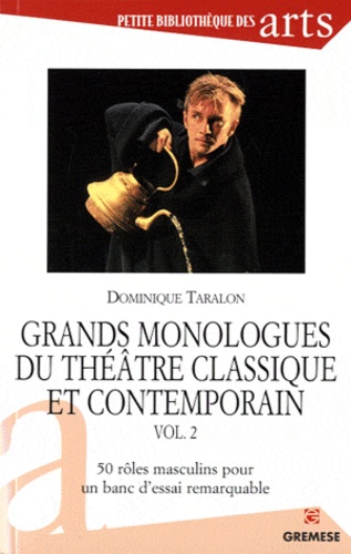 Dominique Taralon - Grand monologues du théâtre classique et contemporain - Volume 2, 50 rôles masculins pour un banc d'essai remarquable.