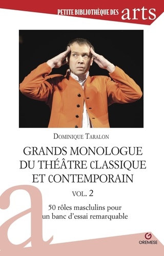 Grands monologues du théâtre classique et contemporain. Volume 2, 50 rôles masculins pour un banc d'essai remarquable
