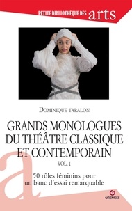 Dominique Taralon - Grands monologues du théâtre classique et contemporain - Volume 1, 50 rôles féminins pour un banc d'essai remarquable.