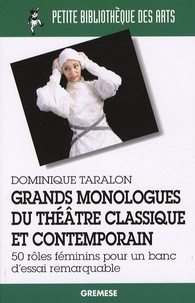 Dominique Taralon - Grands monologues du théâtre classique et contemporain - 50 Rôles féminins pour un banc d'essai remarquable.