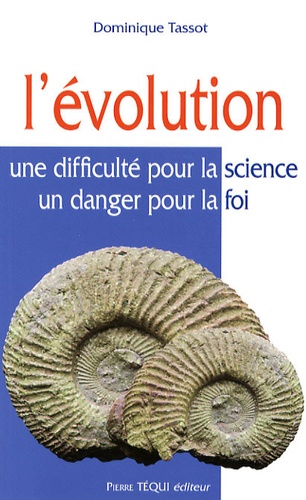Dominique Tassot - L'Evolution - Une difficulté pour la science, un danger pour la foi.