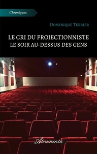 Dominique Terrier - Le cri du projectionniste le soir au-dessus des gens.