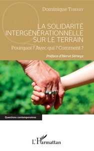 Dominique Thierry - La solidarité intergénérationnelle sur le terrain - Pourquoi ? Avec qui ? Comment ?.