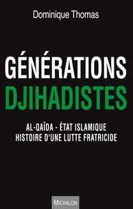 Dominique Thomas - Générations djihadistes - Al-Qaïda - Etat islamique histoire d'une lutte fratricide.