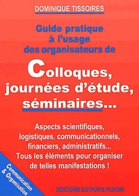Guide Pratique A L'Usage Des Organisateurs De Colloques, Journees D'Etude, Seminaires...