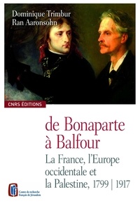 Dominique Trimbur et Ran Aaronsohn - De Bonaparte à Balfour - La France, l'Europe occidentale et la Palestine, 1799-1917, édition bilingue français-anglais.