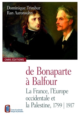 De Bonaparte à Balfour. La France, l'Europe occidentale et la Palestine, 1799-1917, édition bilingue français-anglais